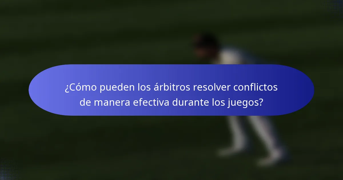 ¿Cómo pueden los árbitros resolver conflictos de manera efectiva durante los juegos?