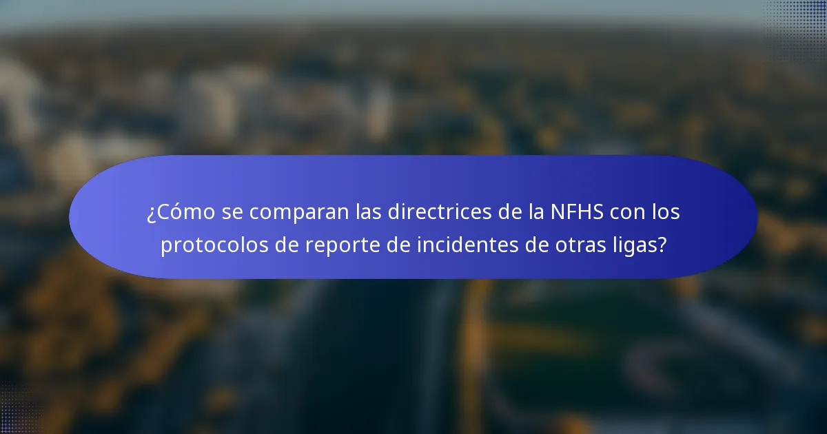 ¿Cómo se comparan las directrices de la NFHS con los protocolos de reporte de incidentes de otras ligas?