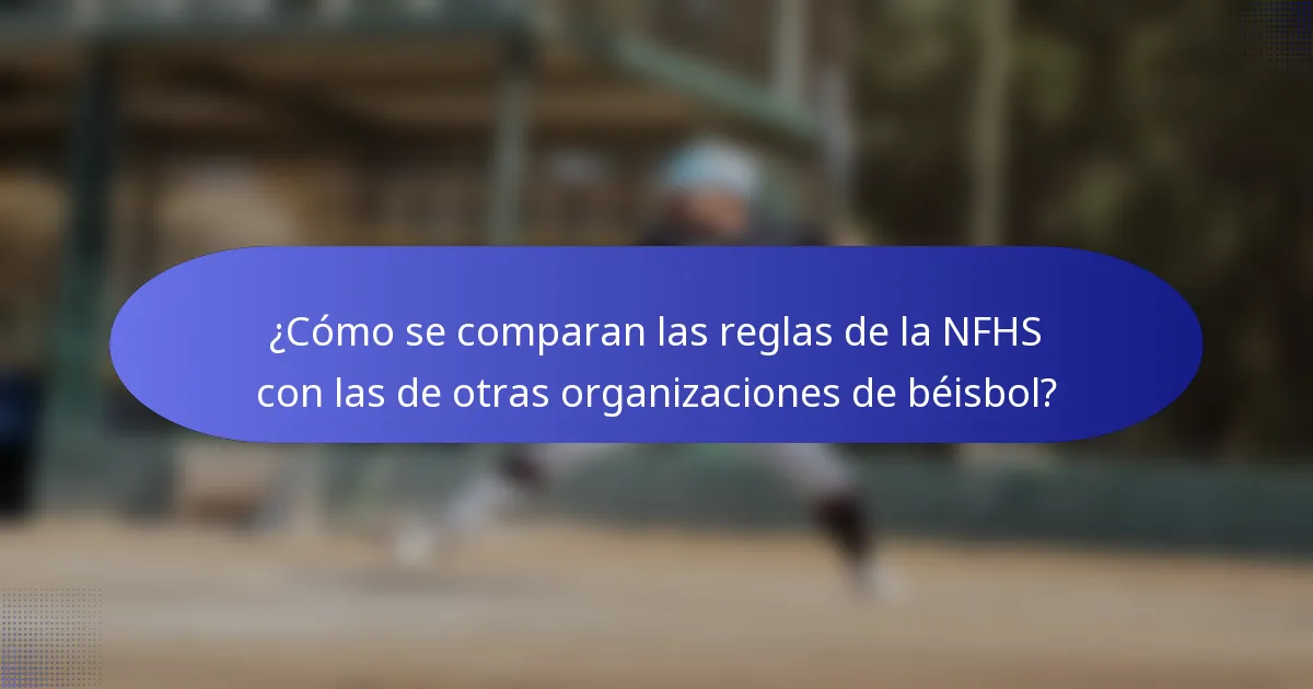 ¿Cómo se comparan las reglas de la NFHS con las de otras organizaciones de béisbol?