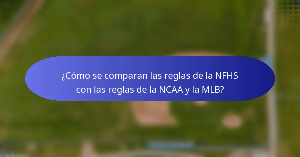 ¿Cómo se comparan las reglas de la NFHS con las reglas de la NCAA y la MLB?