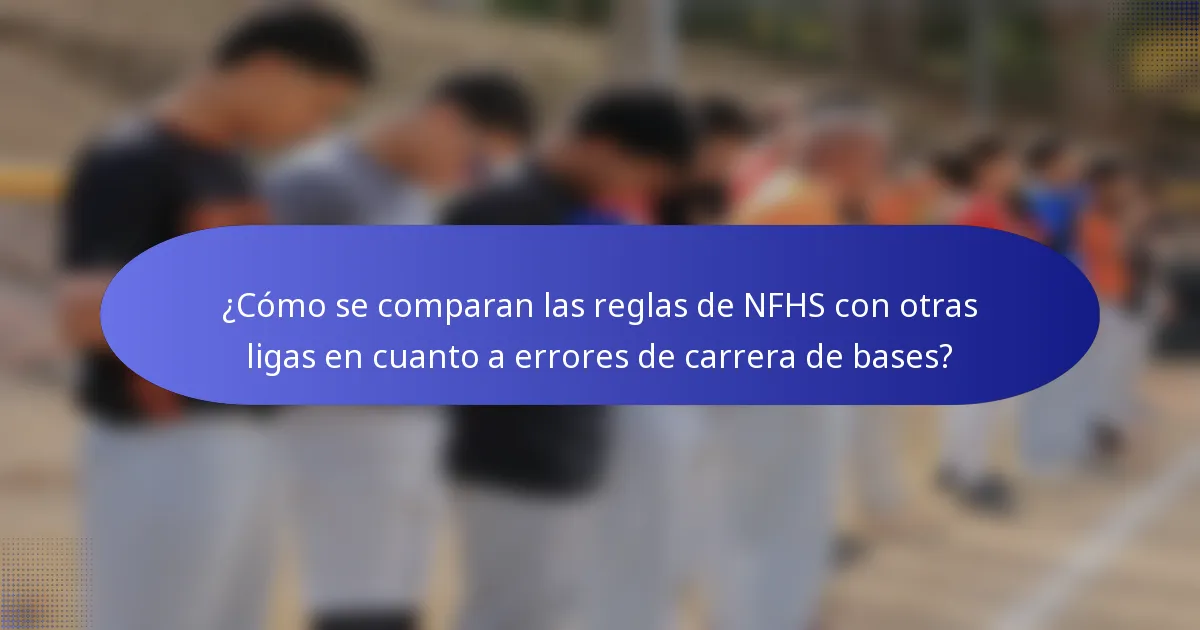 ¿Cómo se comparan las reglas de NFHS con otras ligas en cuanto a errores de carrera de bases?