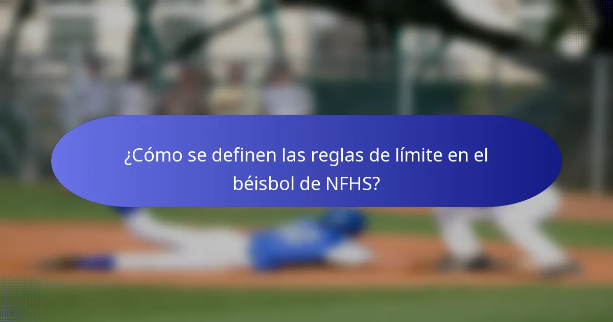 ¿Cómo se definen las reglas de límite en el béisbol de NFHS?