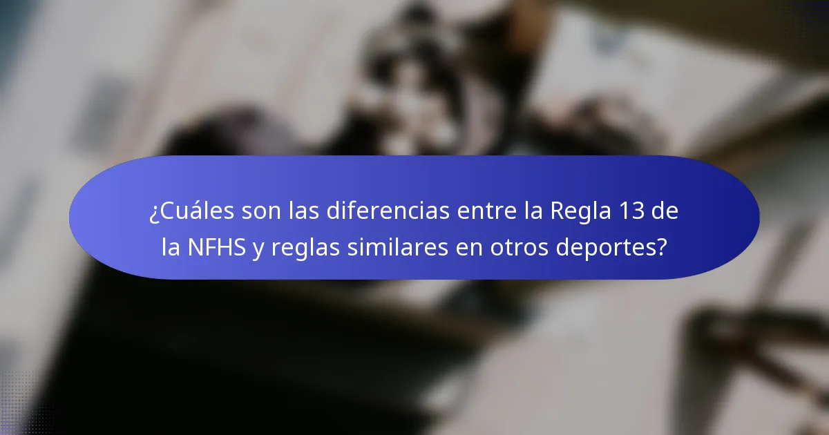 ¿Cuáles son las diferencias entre la Regla 13 de la NFHS y reglas similares en otros deportes?