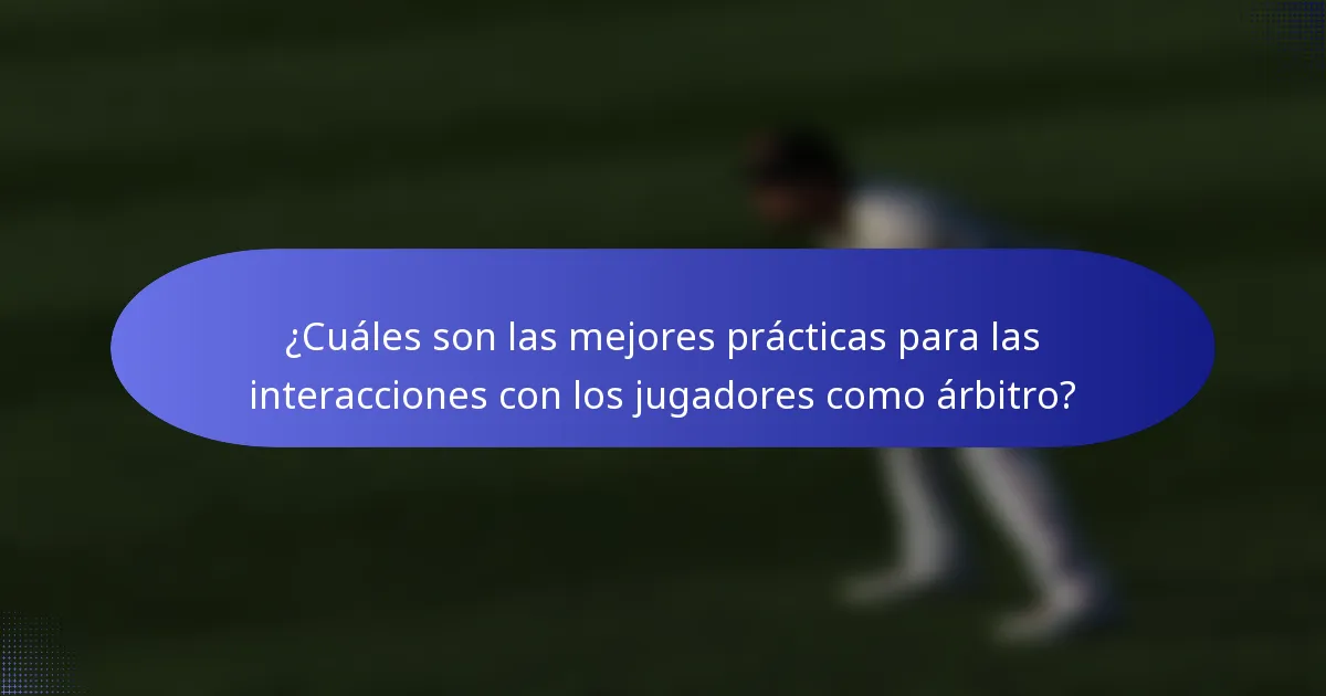 ¿Cuáles son las mejores prácticas para las interacciones con los jugadores como árbitro?
