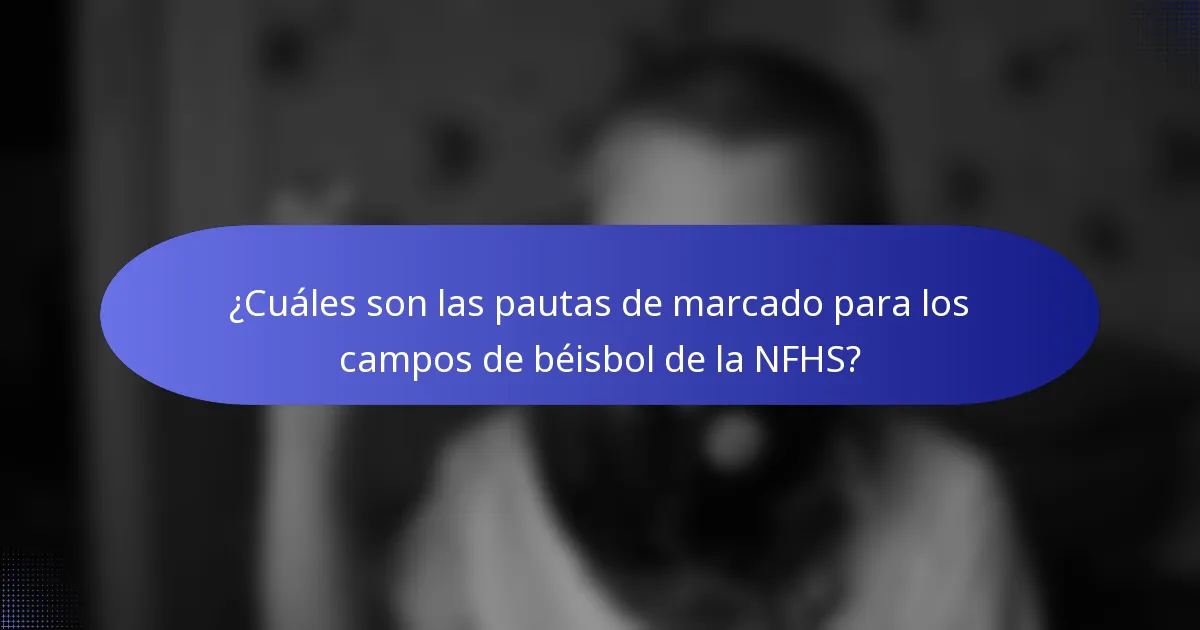 ¿Cuáles son las pautas de marcado para los campos de béisbol de la NFHS?