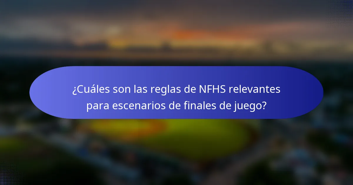 ¿Cuáles son las reglas de NFHS relevantes para escenarios de finales de juego?