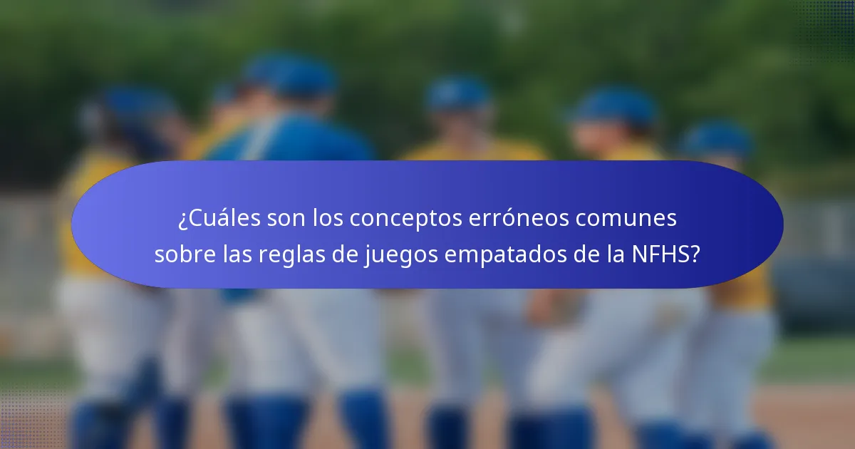 ¿Cuáles son los conceptos erróneos comunes sobre las reglas de juegos empatados de la NFHS?
