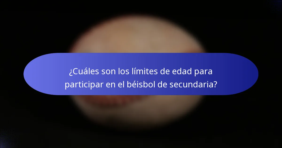 ¿Cuáles son los límites de edad para participar en el béisbol de secundaria?