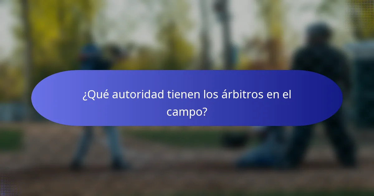 ¿Qué autoridad tienen los árbitros en el campo?