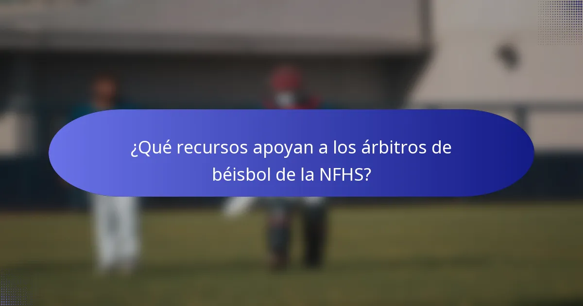 ¿Qué recursos apoyan a los árbitros de béisbol de la NFHS?