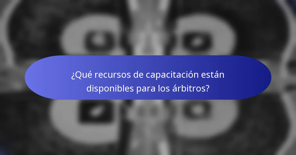 ¿Qué recursos de capacitación están disponibles para los árbitros?